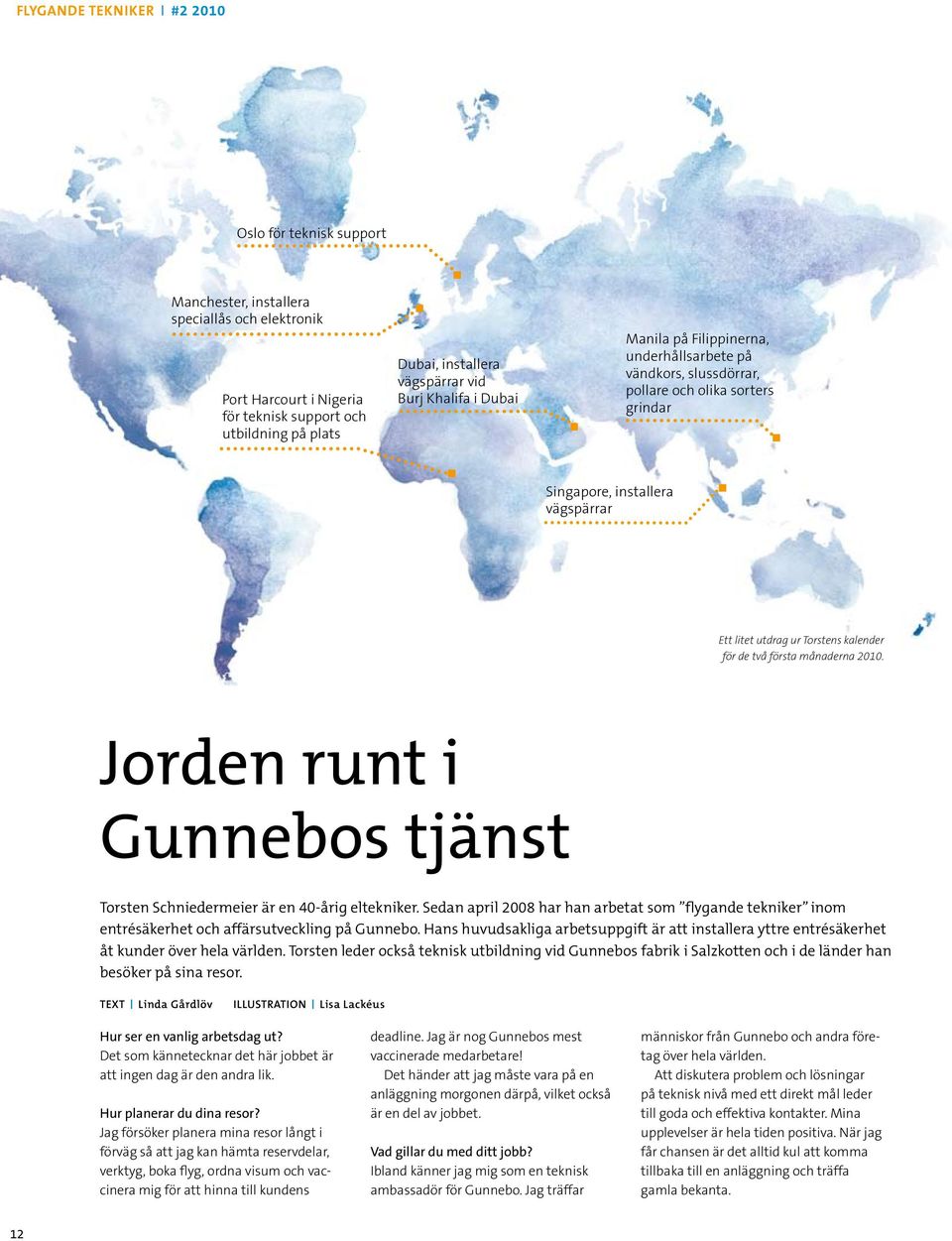 för de två första månaderna 2010. Jorden runt i Gunnebos tjänst Torsten Schniedermeier är en 40-årig eltekniker.