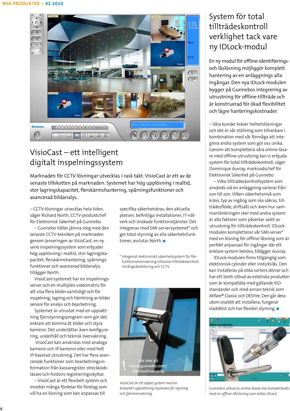 VisioCast ett intelligent digitalt inspelningssystem Marknaden för CCTV-lösningar utvecklas i rask takt. VisioCast är ett av de senaste tillskotten på marknaden.