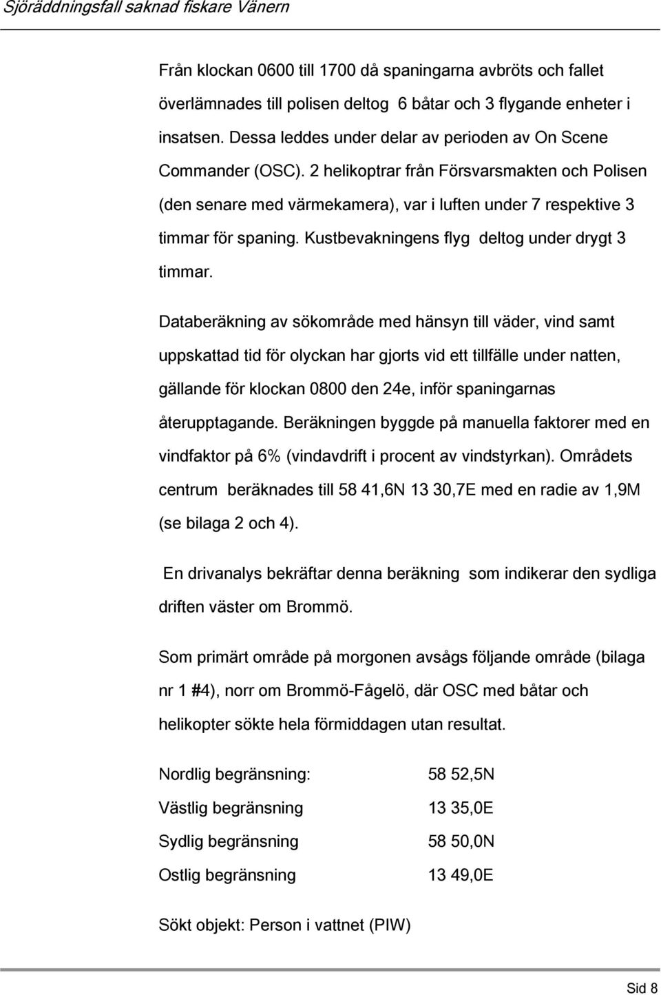 Kustbevakningens flyg deltog under drygt 3 timmar.