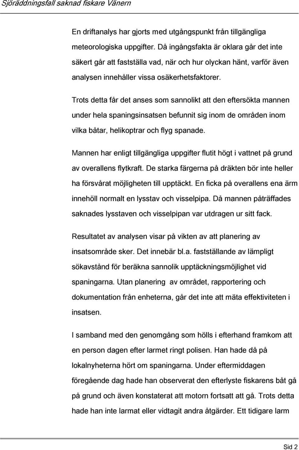 Trots detta får det anses som sannolikt att den eftersökta mannen under hela spaningsinsatsen befunnit sig inom de områden inom vilka båtar, helikoptrar och flyg spanade.