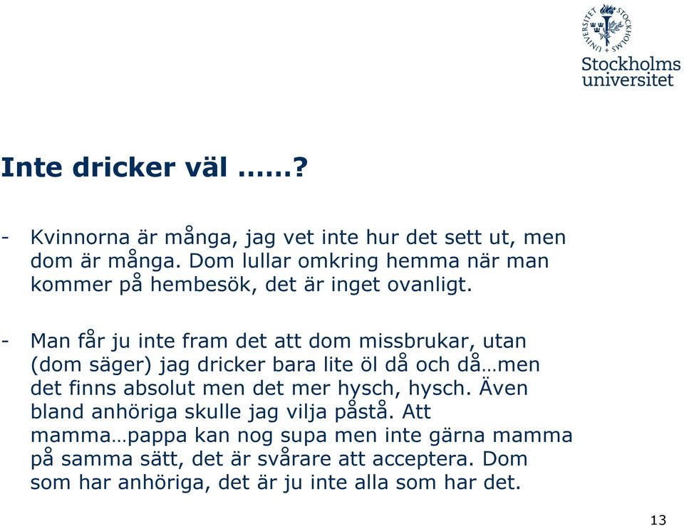 - Man får ju inte fram det att dom missbrukar, utan (dom säger) jag dricker bara lite öl då och då men det finns absolut men