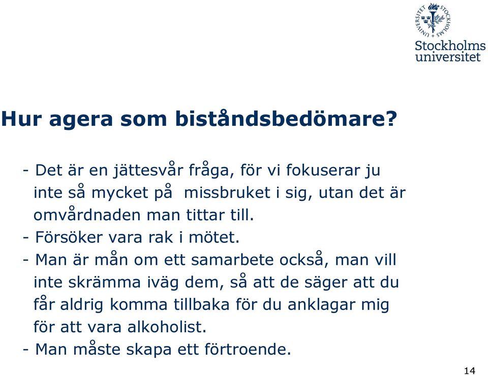 omvårdnaden man tittar till. - Försöker vara rak i mötet.