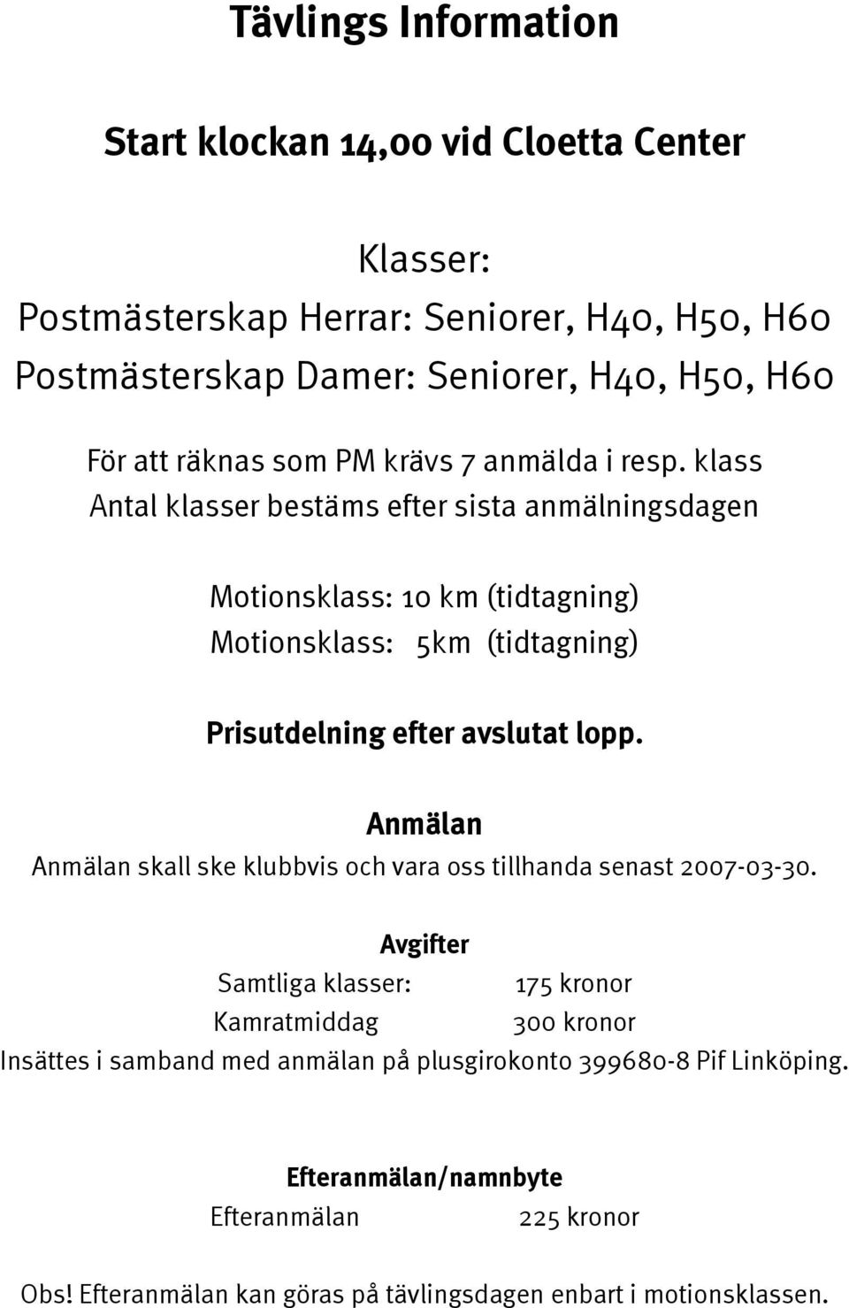 klass Antal klasser bestäms efter sista anmälningsdagen Motionsklass: 10 km (tidtagning) Motionsklass: 5km (tidtagning) Prisutdelning efter avslutat lopp.