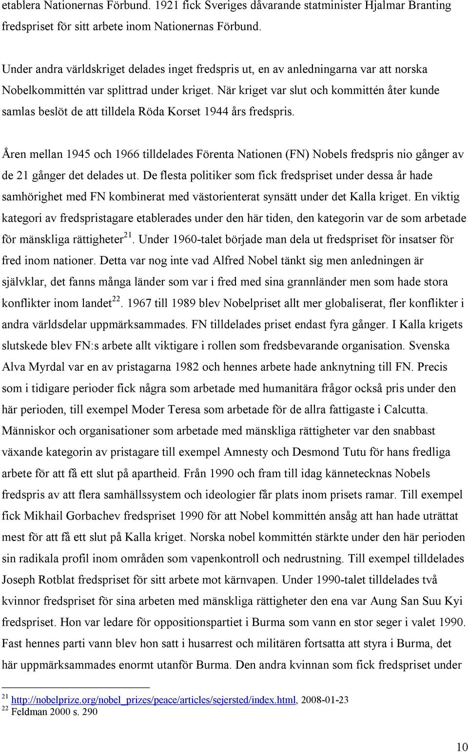 När kriget var slut och kommittén åter kunde samlas beslöt de att tilldela Röda Korset 1944 års fredspris.