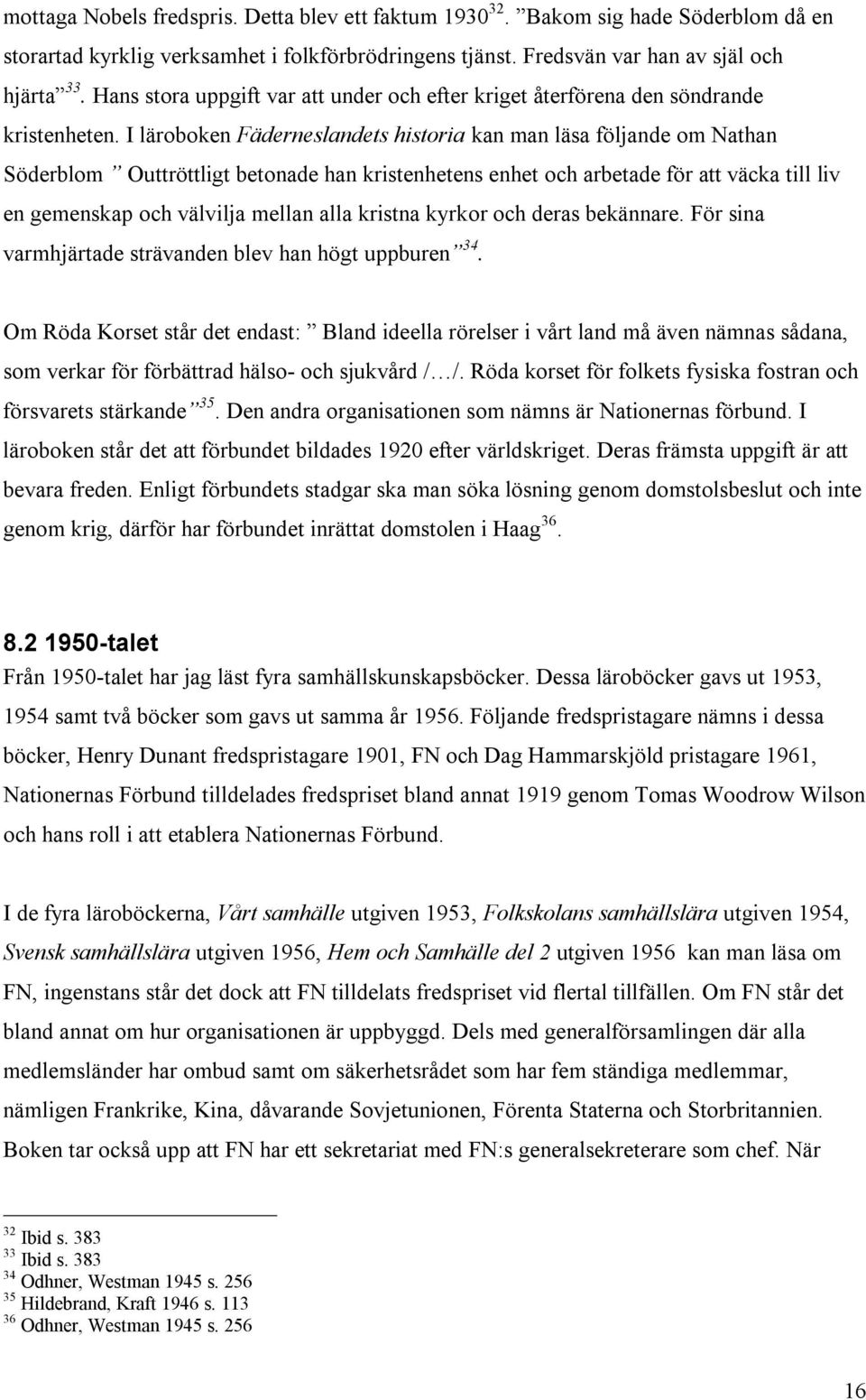 I läroboken Fäderneslandets historia kan man läsa följande om Nathan Söderblom Outtröttligt betonade han kristenhetens enhet och arbetade för att väcka till liv en gemenskap och välvilja mellan alla