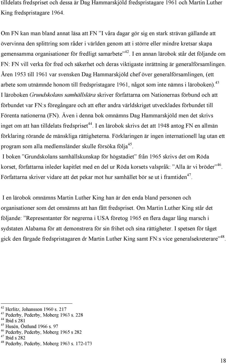 organisationer för fredligt samarbete 42. I en annan lärobok står det följande om FN: FN vill verka för fred och säkerhet och deras viktigaste inrättning är generalförsamlingen.