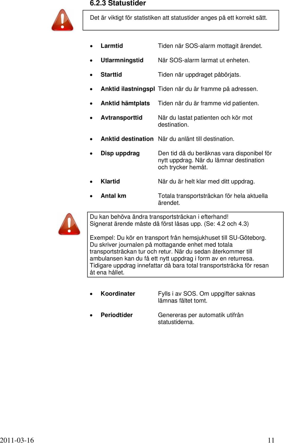 Avtransporttid När du lastat patienten och kör mot destination. Anktid destination När du anlänt till destination. Disp uppdrag Den tid då du beräknas vara disponibel för nytt uppdrag.