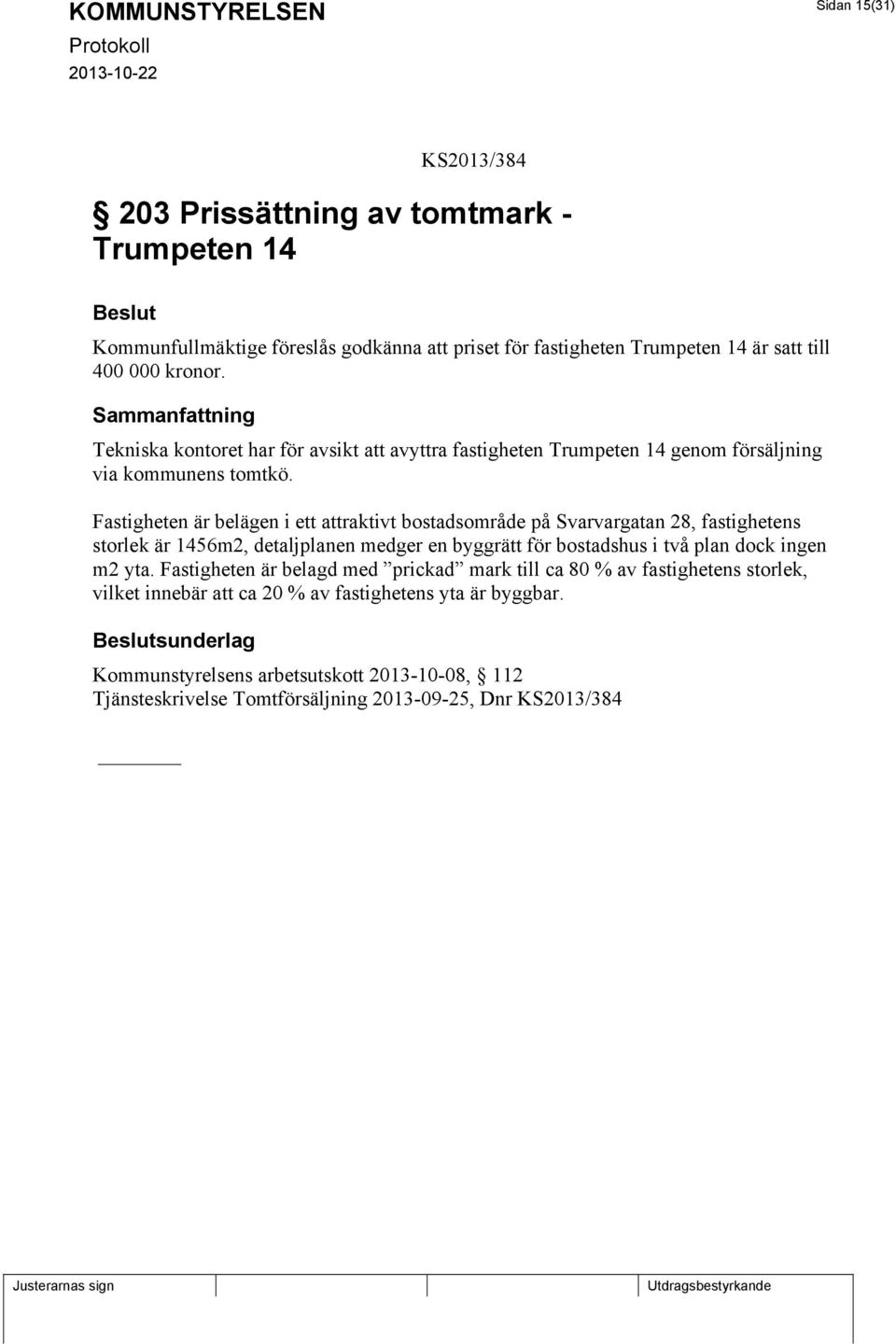 Fastigheten är belägen i ett attraktivt bostadsområde på Svarvargatan 28, fastighetens storlek är 1456m2, detaljplanen medger en byggrätt för bostadshus i två plan dock ingen m2