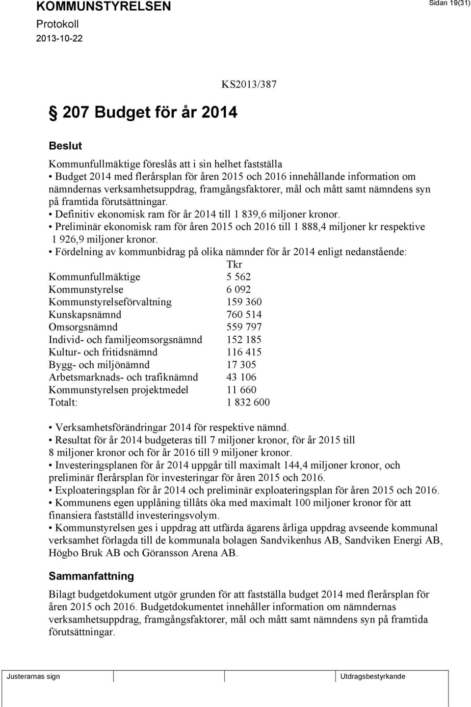 Preliminär ekonomisk ram för åren 2015 och 2016 till 1 888,4 miljoner kr respektive 1 926,9 miljoner kronor.