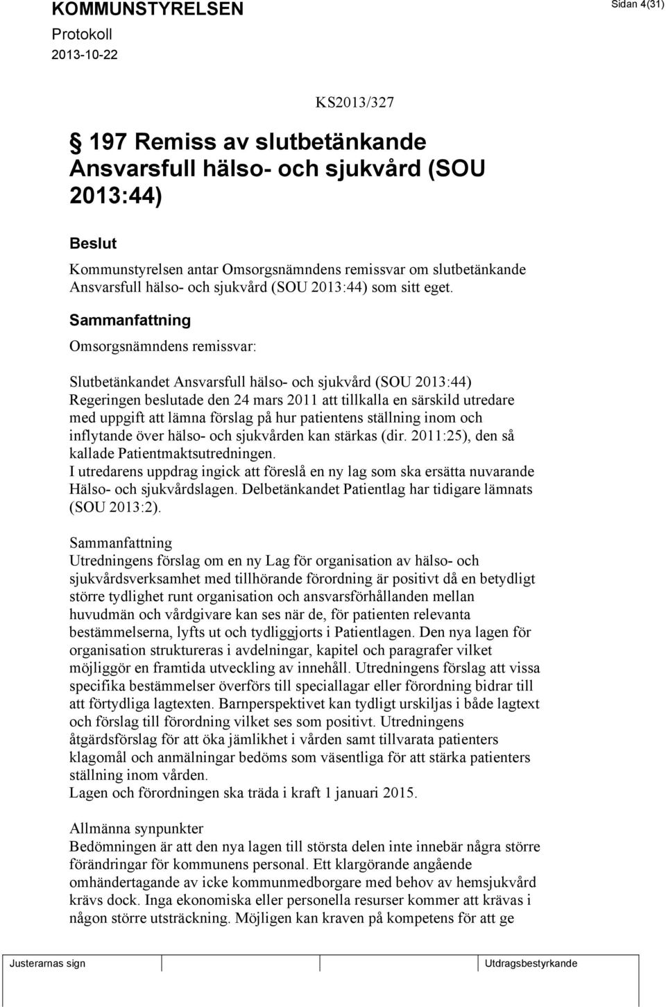 Omsorgsnämndens remissvar: Slutbetänkandet Ansvarsfull hälso- och sjukvård (SOU 2013:44) Regeringen beslutade den 24 mars 2011 att tillkalla en särskild utredare med uppgift att lämna förslag på hur