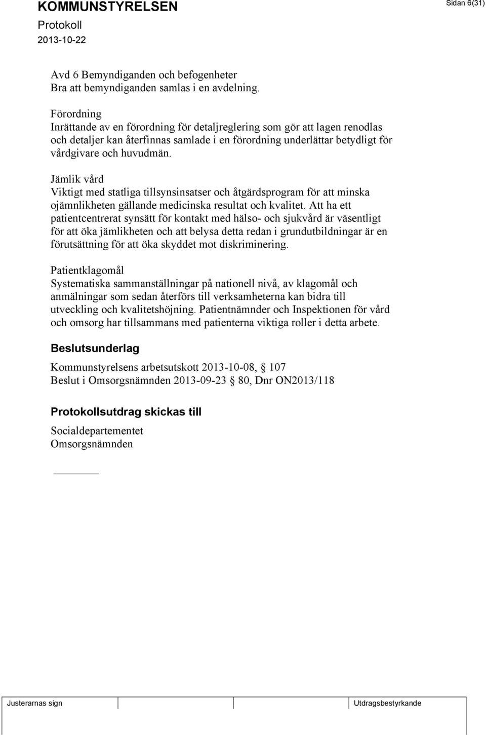 Jämlik vård Viktigt med statliga tillsynsinsatser och åtgärdsprogram för att minska ojämnlikheten gällande medicinska resultat och kvalitet.