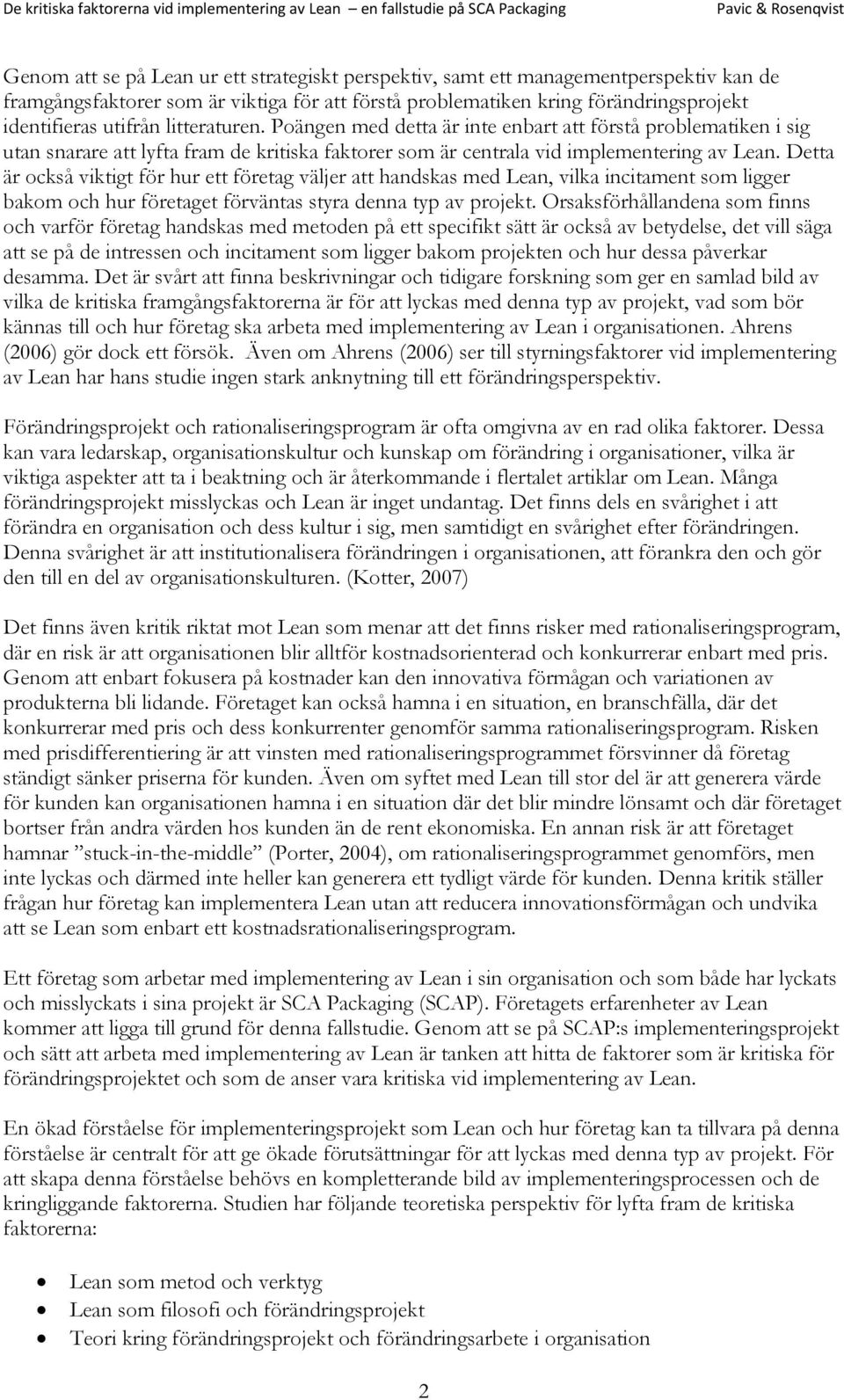 Detta är också viktigt för hur ett företag väljer att handskas med Lean, vilka incitament som ligger bakom och hur företaget förväntas styra denna typ av projekt.