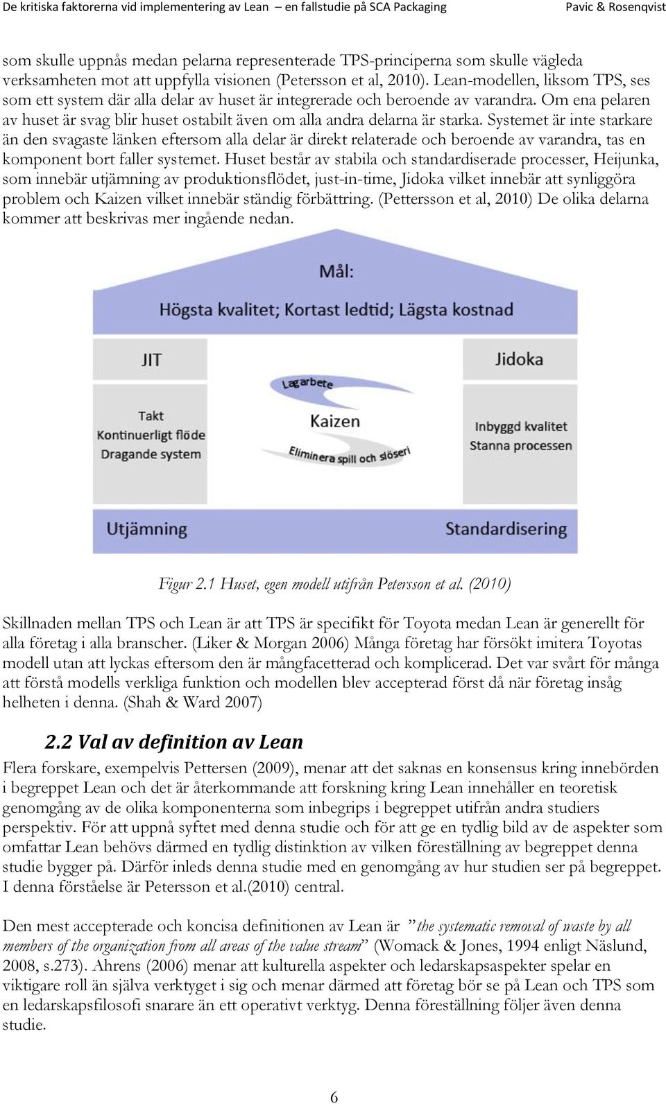 Systemet är inte starkare än den svagaste länken eftersom alla delar är direkt relaterade och beroende av varandra, tas en komponent bort faller systemet.
