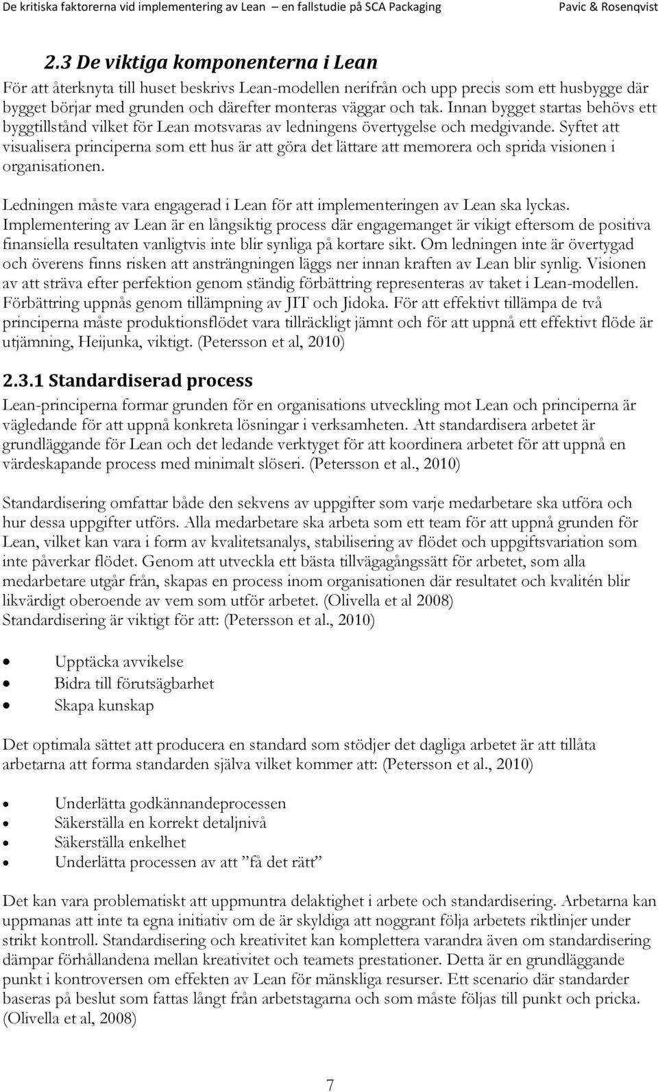 Syftet att visualisera principerna som ett hus är att göra det lättare att memorera och sprida visionen i organisationen.