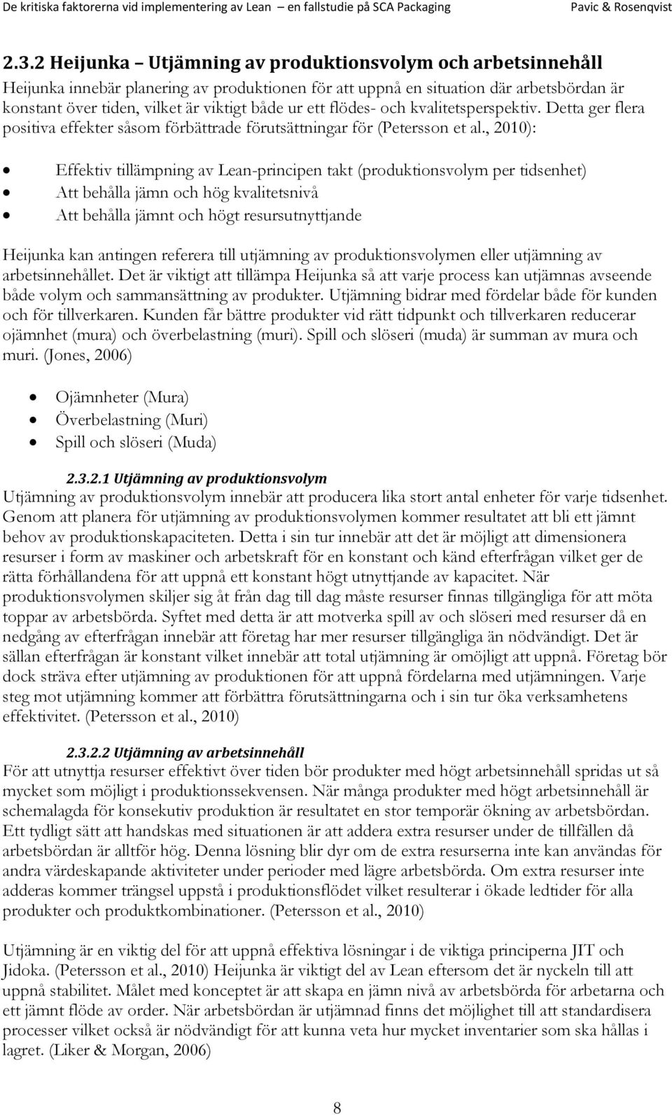 , 2010): Effektiv tillämpning av Lean-principen takt (produktionsvolym per tidsenhet) Att behålla jämn och hög kvalitetsnivå Att behålla jämnt och högt resursutnyttjande Heijunka kan antingen