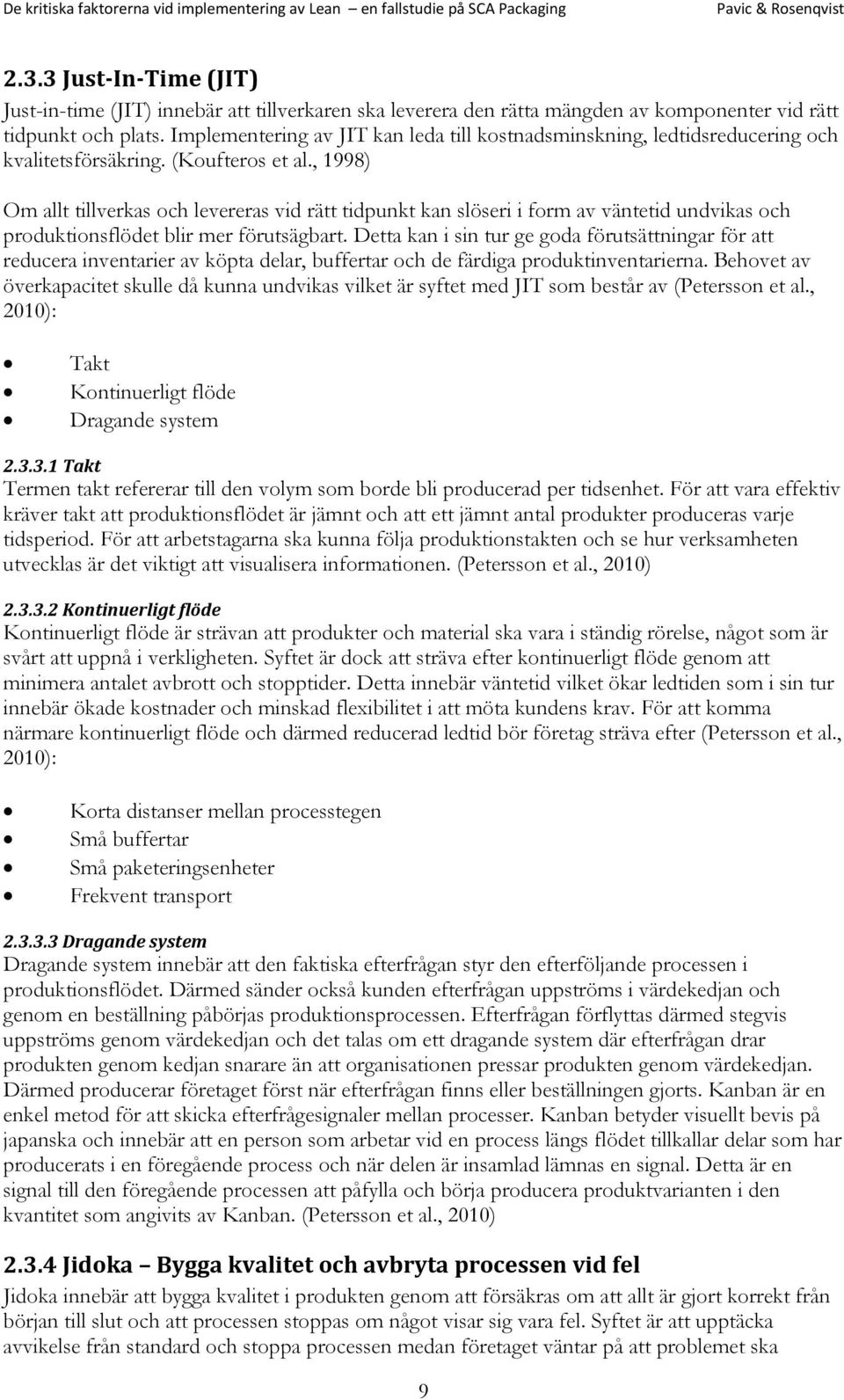 , 1998) Om allt tillverkas och levereras vid rätt tidpunkt kan slöseri i form av väntetid undvikas och produktionsflödet blir mer förutsägbart.