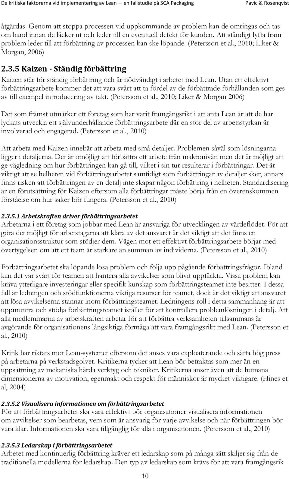 5 Kaizen - Ständig förbättring Kaizen står för ständig förbättring och är nödvändigt i arbetet med Lean.