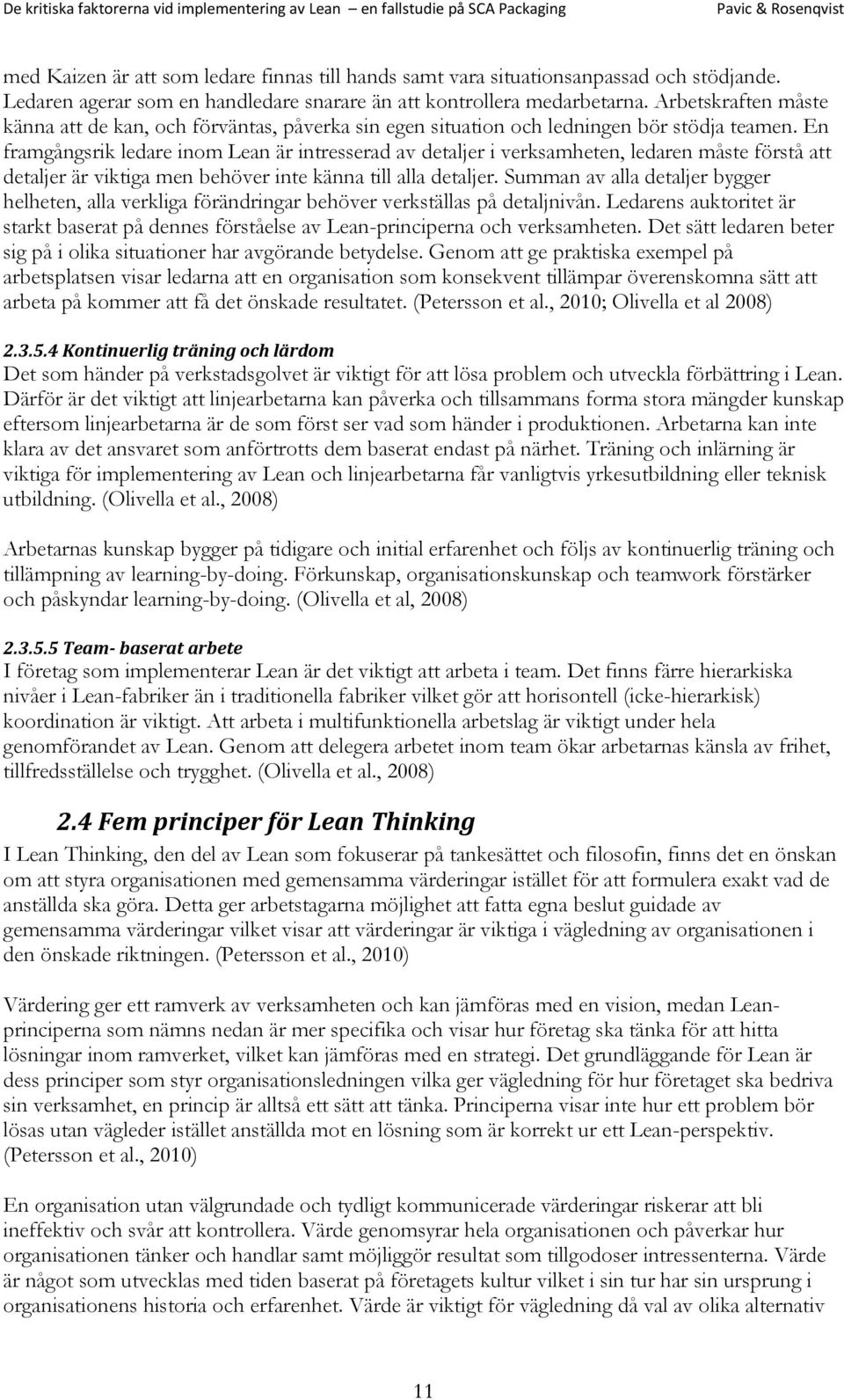 En framgångsrik ledare inom Lean är intresserad av detaljer i verksamheten, ledaren måste förstå att detaljer är viktiga men behöver inte känna till alla detaljer.