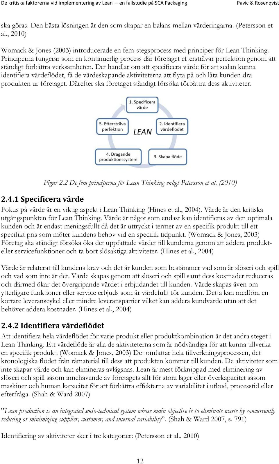 Det handlar om att specificera värde för att sedan kunna identifiera värdeflödet, få de värdeskapande aktiviteterna att flyta på och låta kunden dra produkten ur företaget.