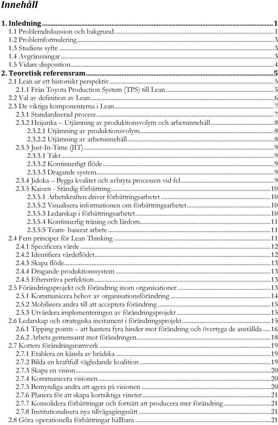 .. 7 2.3.2 Heijunka Utjämning av produktionsvolym och arbetsinnehåll... 8 2.3.2.1 Utjämning av produktionsvolym... 8 2.3.2.2 Utjämning av arbetsinnehåll... 8 2.3.3 Just-In-Time (JIT)... 9 2.3.3.1 Takt.