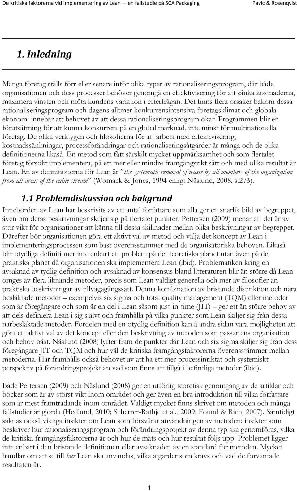 Det finns flera orsaker bakom dessa rationaliseringsprogram och dagens alltmer konkurrensintensiva företagsklimat och globala ekonomi innebär att behovet av att dessa rationaliseringsprogram ökar.