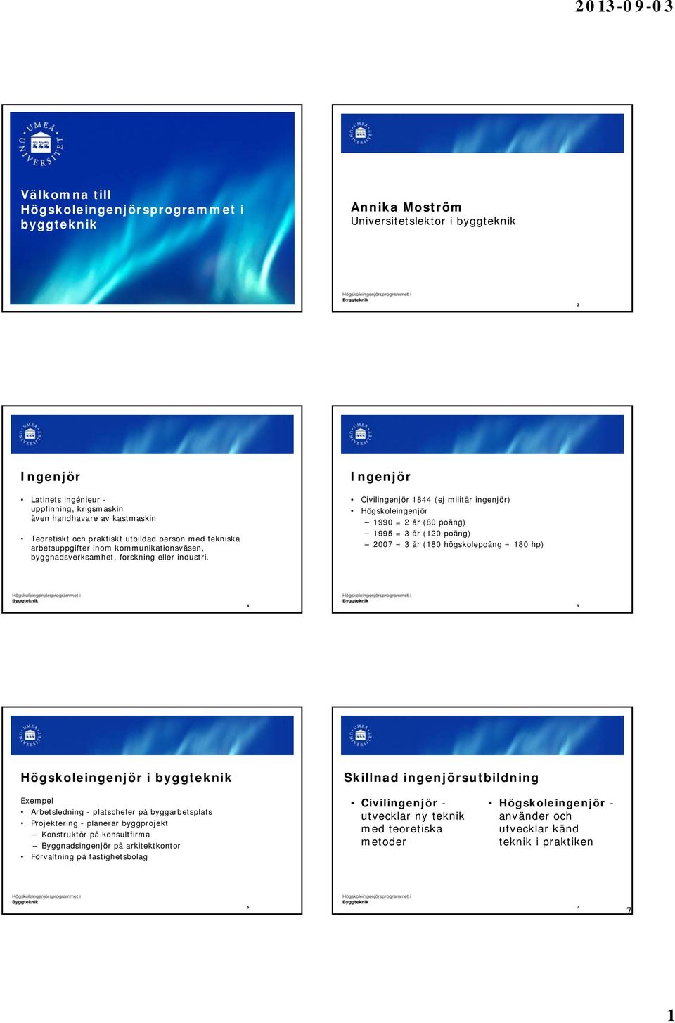 Ingenjör Civilingenjör 1844 (ej militär ingenjör) Högskoleingenjör 1990 = 2 år (80 poäng) 1995 = 3 år (120 poäng) 2007 = 3 år (180 högskolepoäng = 180 hp) 4 5 Högskoleingenjör i byggteknik Skillnad