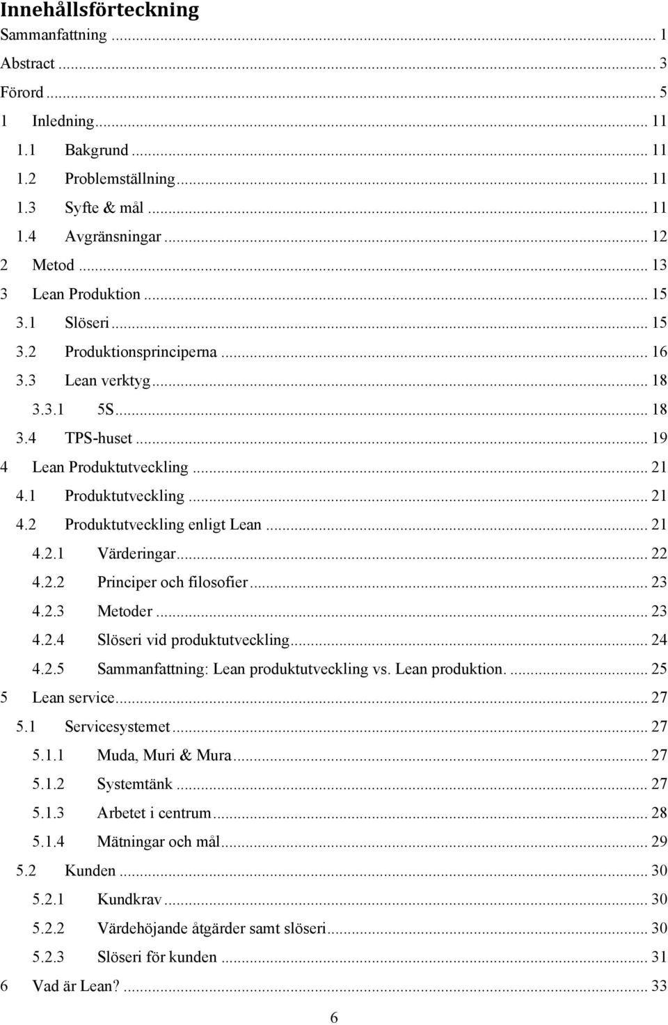 1 Produktutveckling... 21 4.2 Produktutveckling enligt Lean... 21 4.2.1 Värderingar... 22 4.2.2 Principer och filosofier... 23 4.2.3 Metoder... 23 4.2.4 Slöseri vid produktutveckling... 24 4.2.5 Sammanfattning: Lean produktutveckling vs.