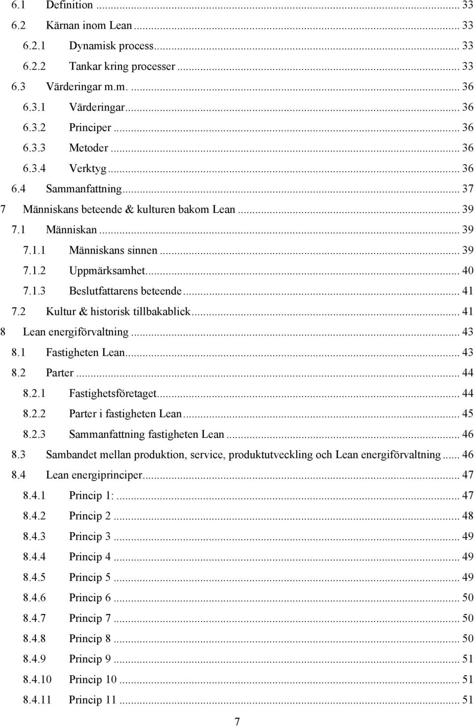 .. 41 7.2 Kultur & historisk tillbakablick... 41 8 Lean energiförvaltning... 43 8.1 Fastigheten Lean... 43 8.2 Parter... 44 8.2.1 Fastighetsföretaget... 44 8.2.2 Parter i fastigheten Lean... 45 8.2.3 Sammanfattning fastigheten Lean.