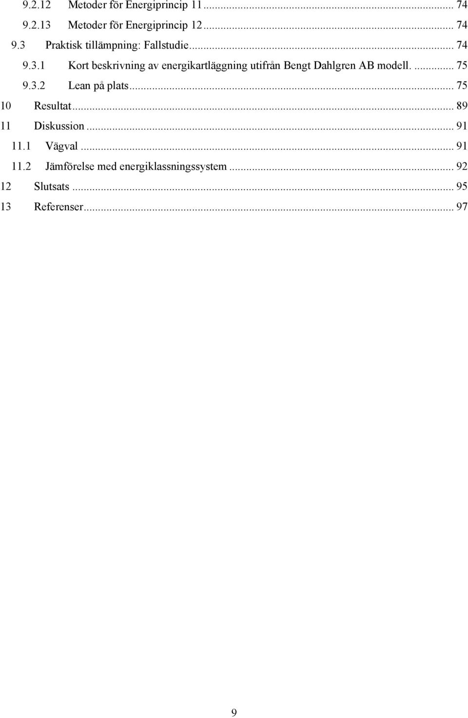 .. 75 10 Resultat... 89 11 Diskussion... 91 11.1 Vägval... 91 11.2 Jämförelse med energiklassningssystem.