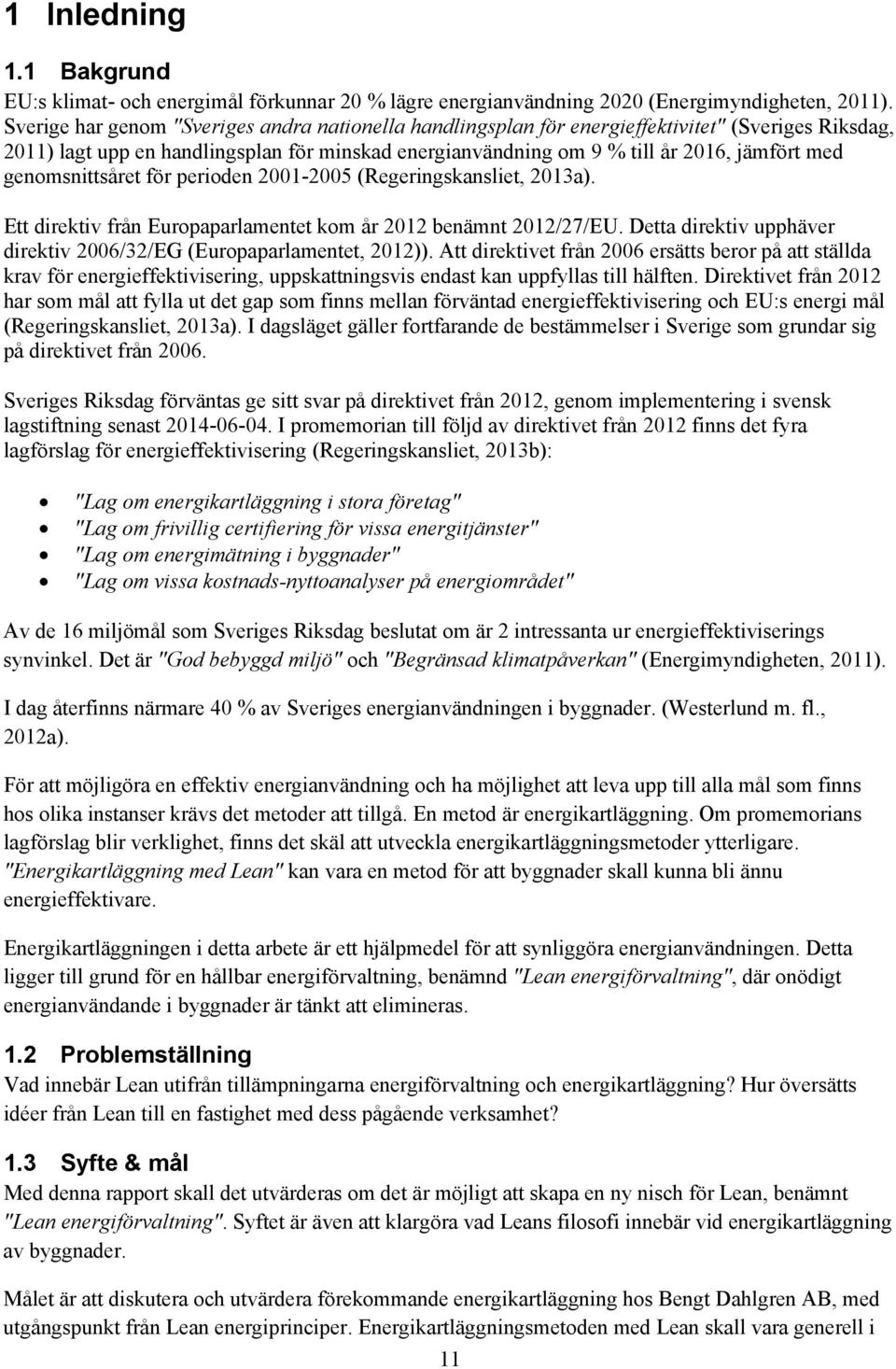 genomsnittsåret för perioden 2001-2005 (Regeringskansliet, 2013a). Ett direktiv från Europaparlamentet kom år 2012 benämnt 2012/27/EU.