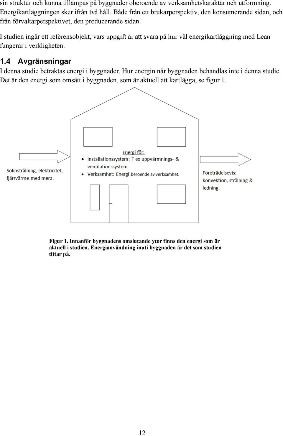 I studien ingår ett referensobjekt, vars uppgift är att svara på hur väl energikartläggning med Lean fungerar i verkligheten. 1.