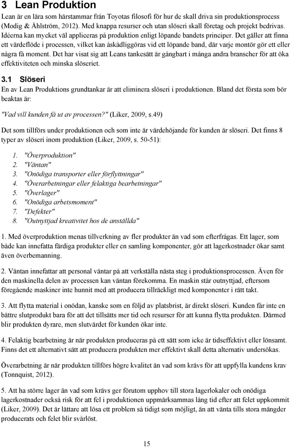 Det gäller att finna ett värdeflöde i processen, vilket kan åskådliggöras vid ett löpande band, där varje montör gör ett eller några få moment.