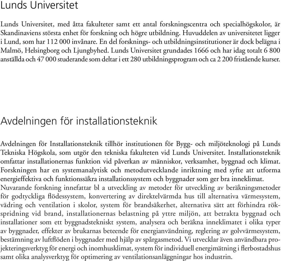 Lunds Universitet grundades 1666 och har idag totalt 6 800 anställda och 47 000 studerande som deltar i ett 280 utbildningsprogram och ca 2 200 fristående kurser.