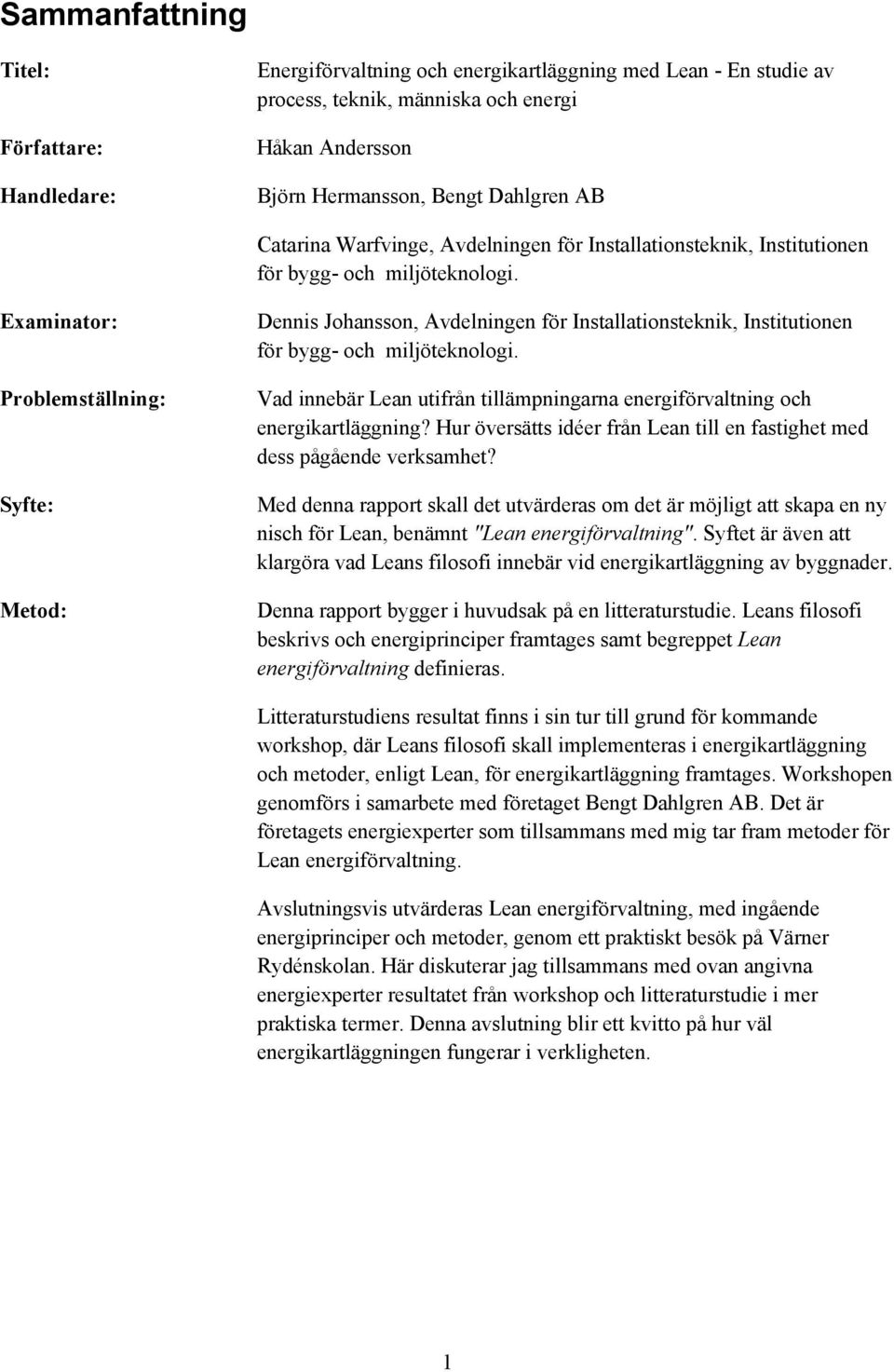 Examinator: Problemställning: Syfte: Metod: Dennis Johansson, Avdelningen för Installationsteknik, Institutionen för bygg- och miljöteknologi.