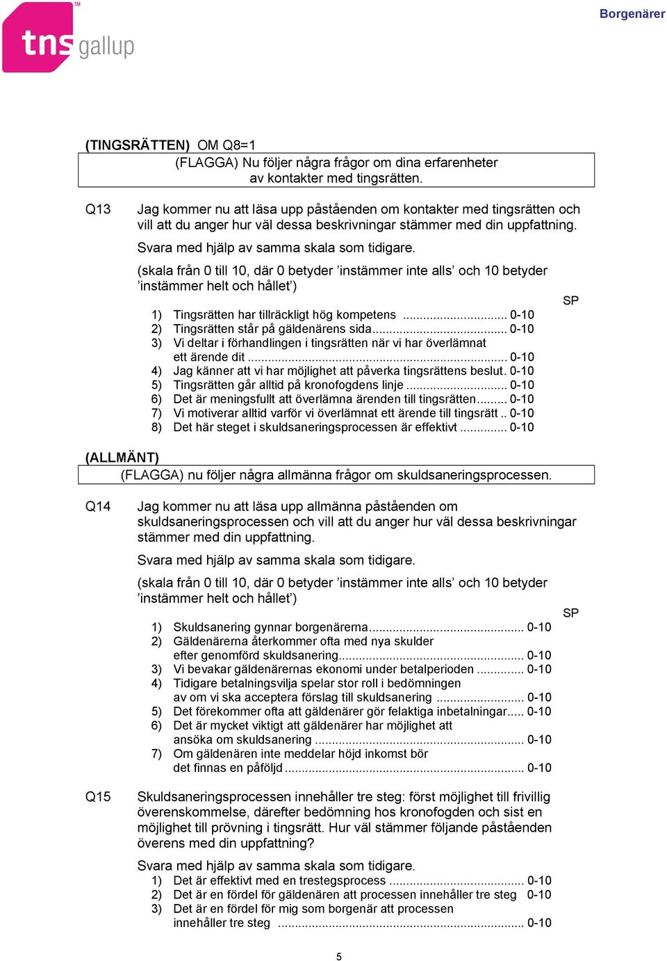 (skala från 0 till 10, där 0 betyder instämmer inte alls och 10 betyder instämmer helt och hållet ) 1) Tingsrätten har tillräckligt hög kompetens... 0-10 2) Tingsrätten står på gäldenärens sida.