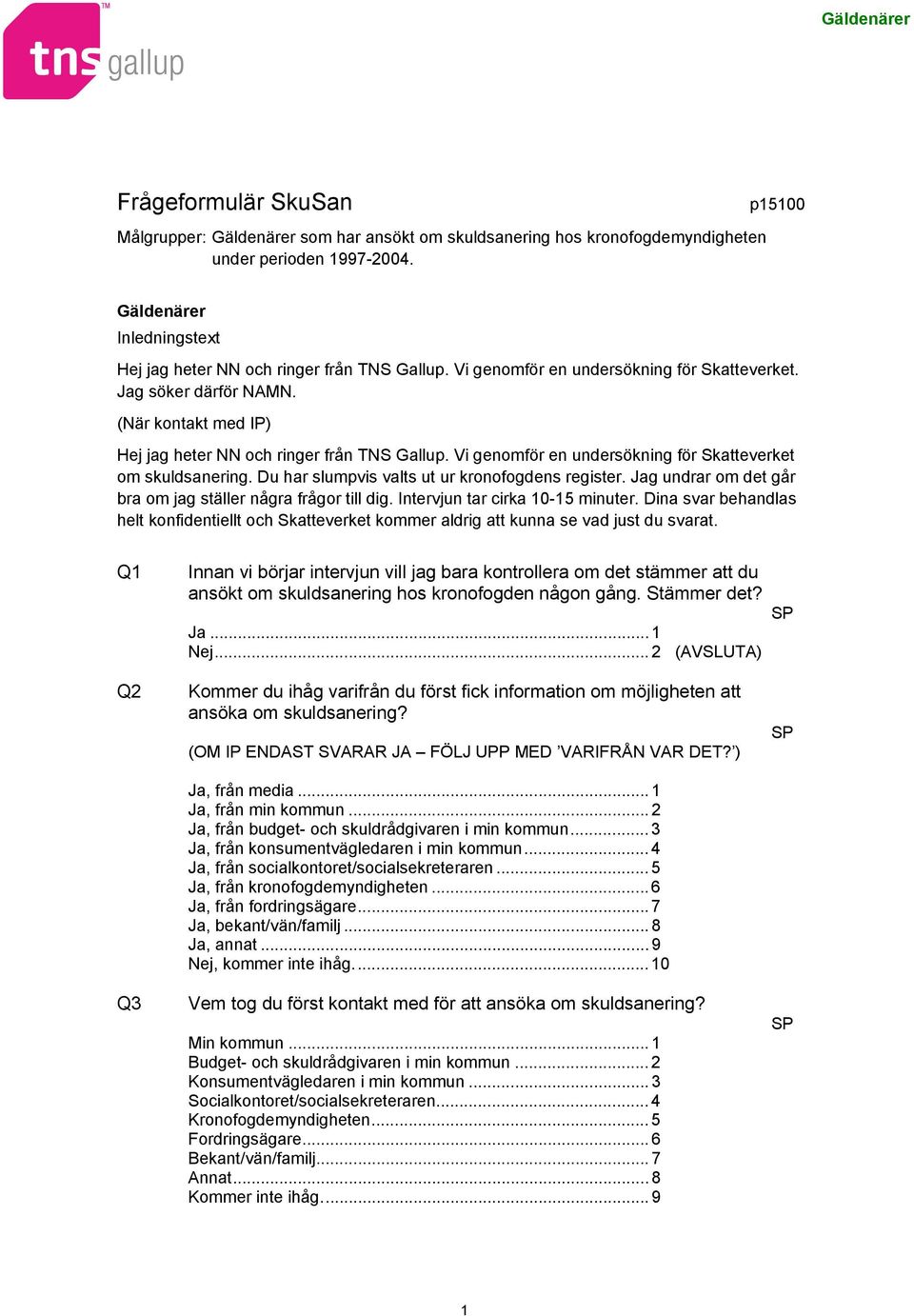 (När kontakt med IP) Hej jag heter NN och ringer från TNS Gallup. Vi genomför en undersökning för Skatteverket om skuldsanering. Du har slumpvis valts ut ur kronofogdens register.