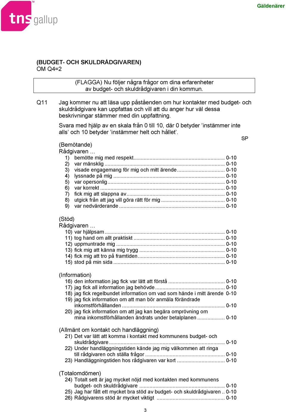 Svara med hjälp av en skala från 0 till 10, där 0 betyder instämmer inte alls och 10 betyder instämmer helt och hållet. (Bemötande) Rådgivaren 1) bemötte mig med respekt... 0-10 2) var mänsklig.