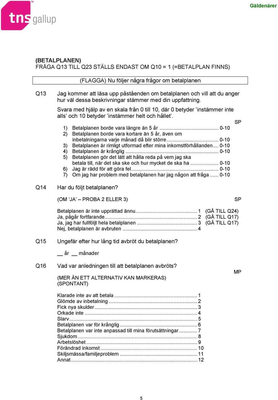 1) Betalplanen borde vara längre än 5 år... 0-10 2) Betalplanen borde vara kortare än 5 år, även om inbetalningarna varje månad då blir större.