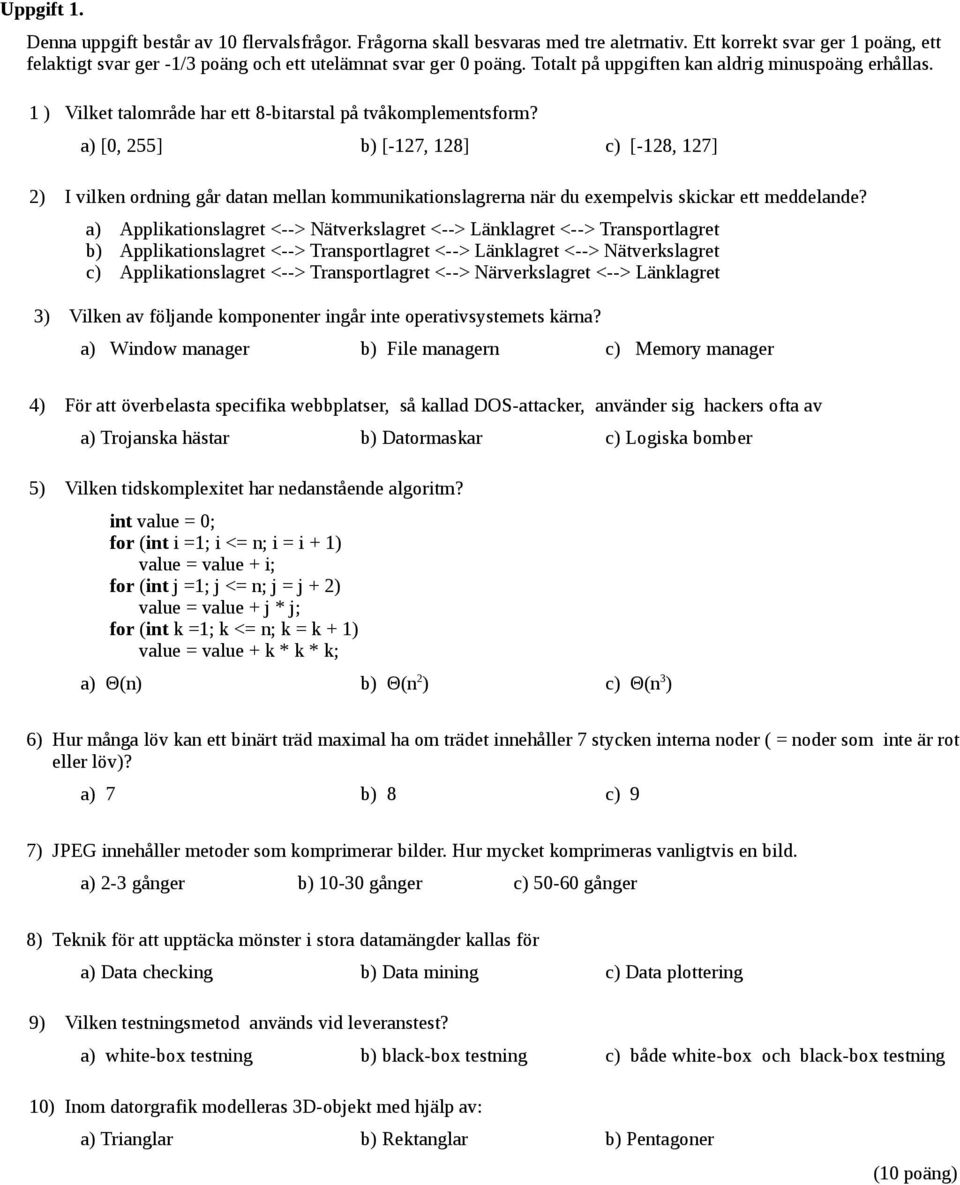 a) [0, 255] b) [-127, 128] c) [-128, 127] 2) I vilken ordning går datan mellan kommunikationslagrerna när du exempelvis skickar ett meddelande?