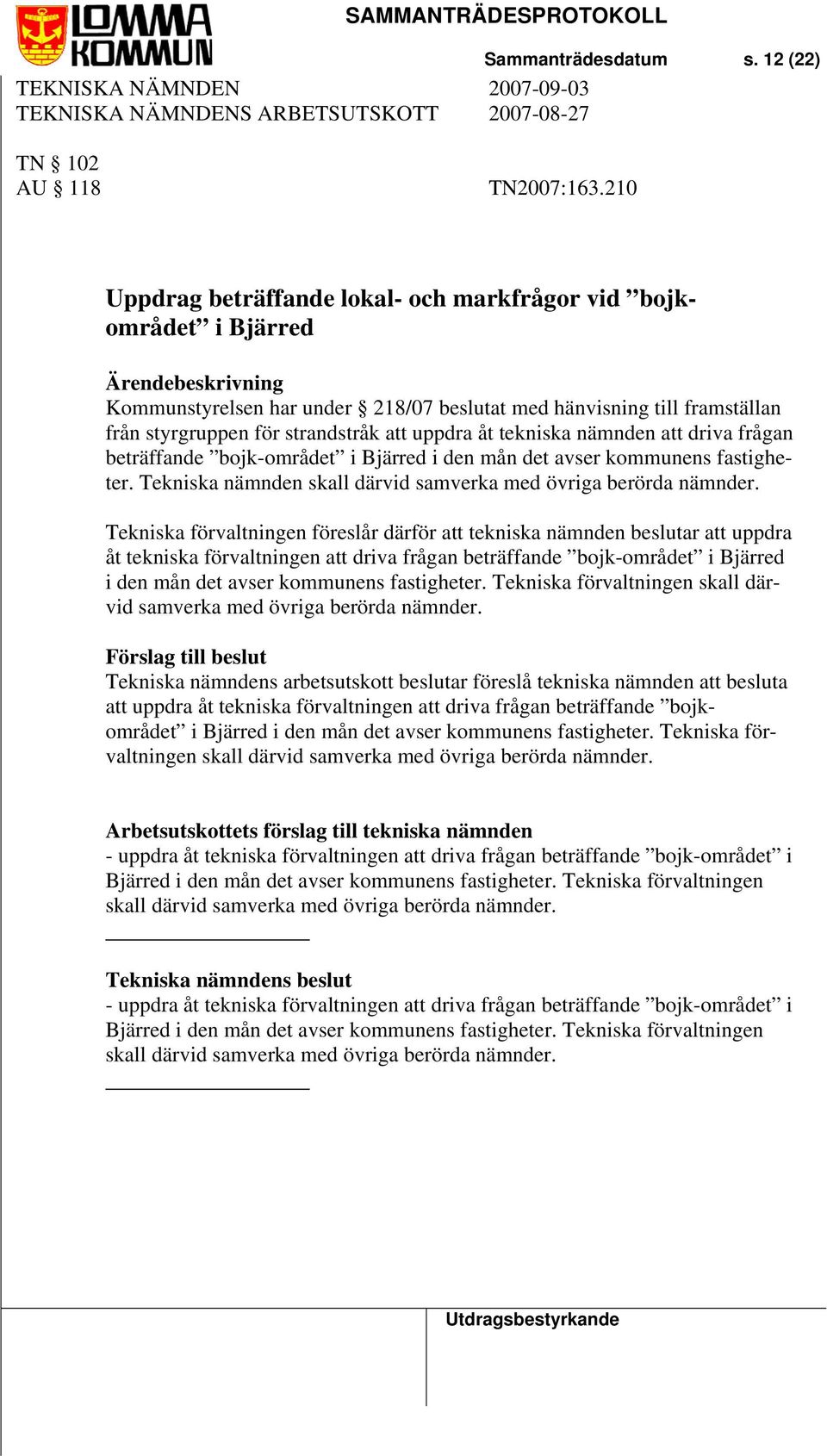 tekniska nämnden att driva frågan beträffande bojk-området i Bjärred i den mån det avser kommunens fastigheter. Tekniska nämnden skall därvid samverka med övriga berörda nämnder.