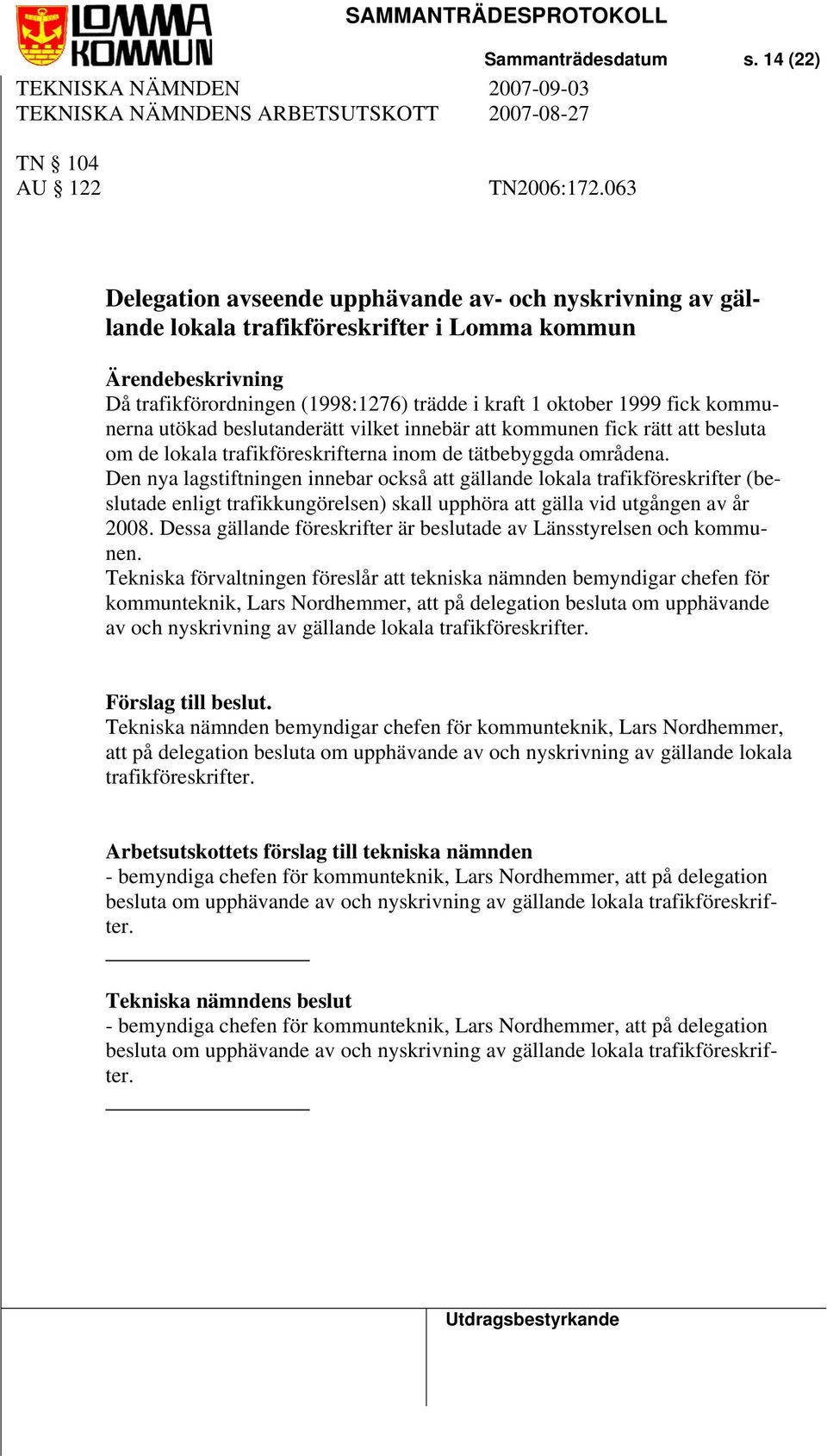 beslutanderätt vilket innebär att kommunen fick rätt att besluta om de lokala trafikföreskrifterna inom de tätbebyggda områdena.