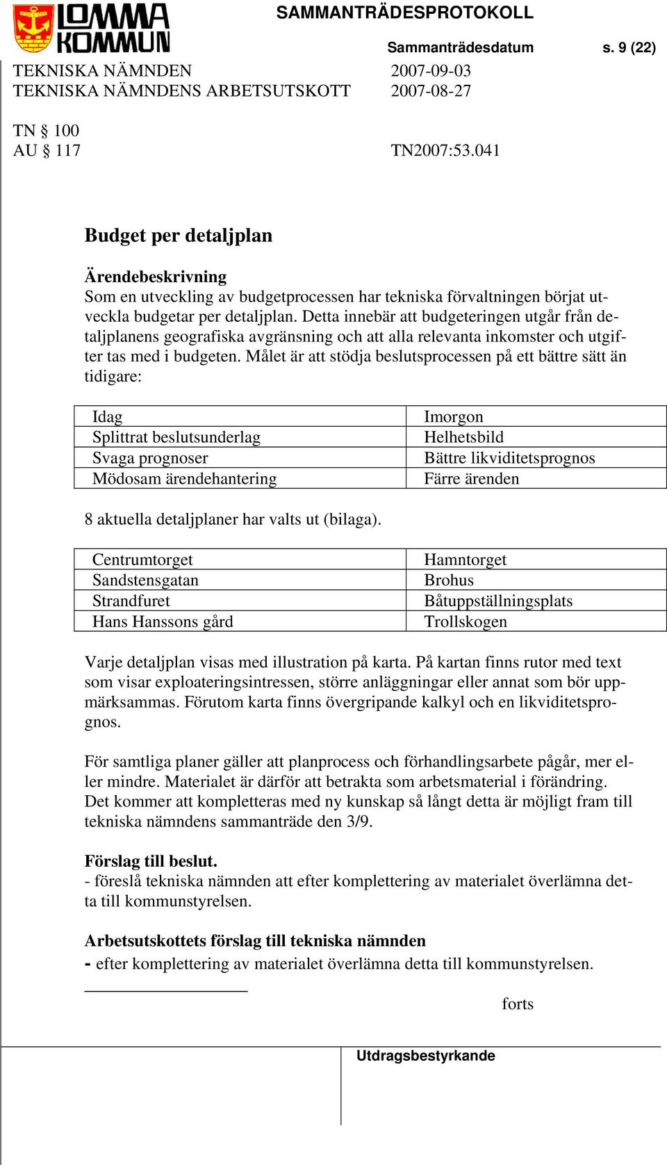 Målet är att stödja beslutsprocessen på ett bättre sätt än tidigare: Idag Splittrat beslutsunderlag Svaga prognoser Mödosam ärendehantering Imorgon Helhetsbild Bättre likviditetsprognos Färre ärenden