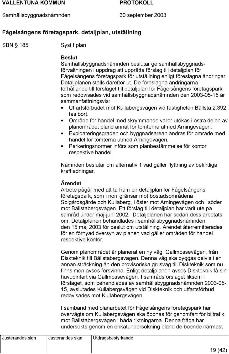 De föreslagna ändringarna i förhållande till förslaget till detaljplan för Fågelsångens företagspark som redovisades vid samhällsbyggnadsnämnden den 2003-05-15 är sammanfattningsvis: Utfartsförbudet