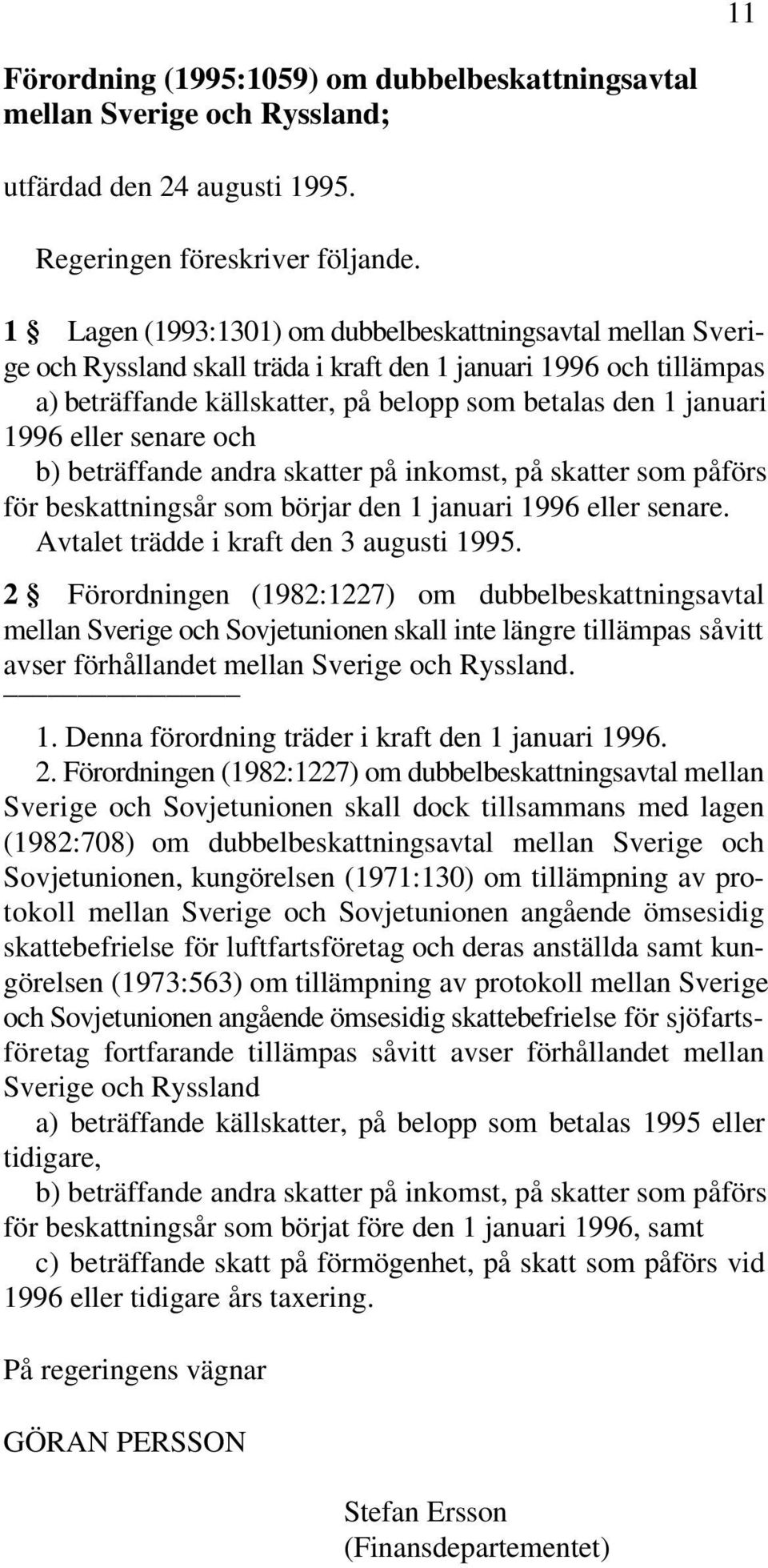 eller senare och b) beträffande andra skatter på inkomst, på skatter som påförs för beskattningsår som börjar den 1 januari 1996 eller senare. Avtalet trädde i kraft den 3 augusti 1995.