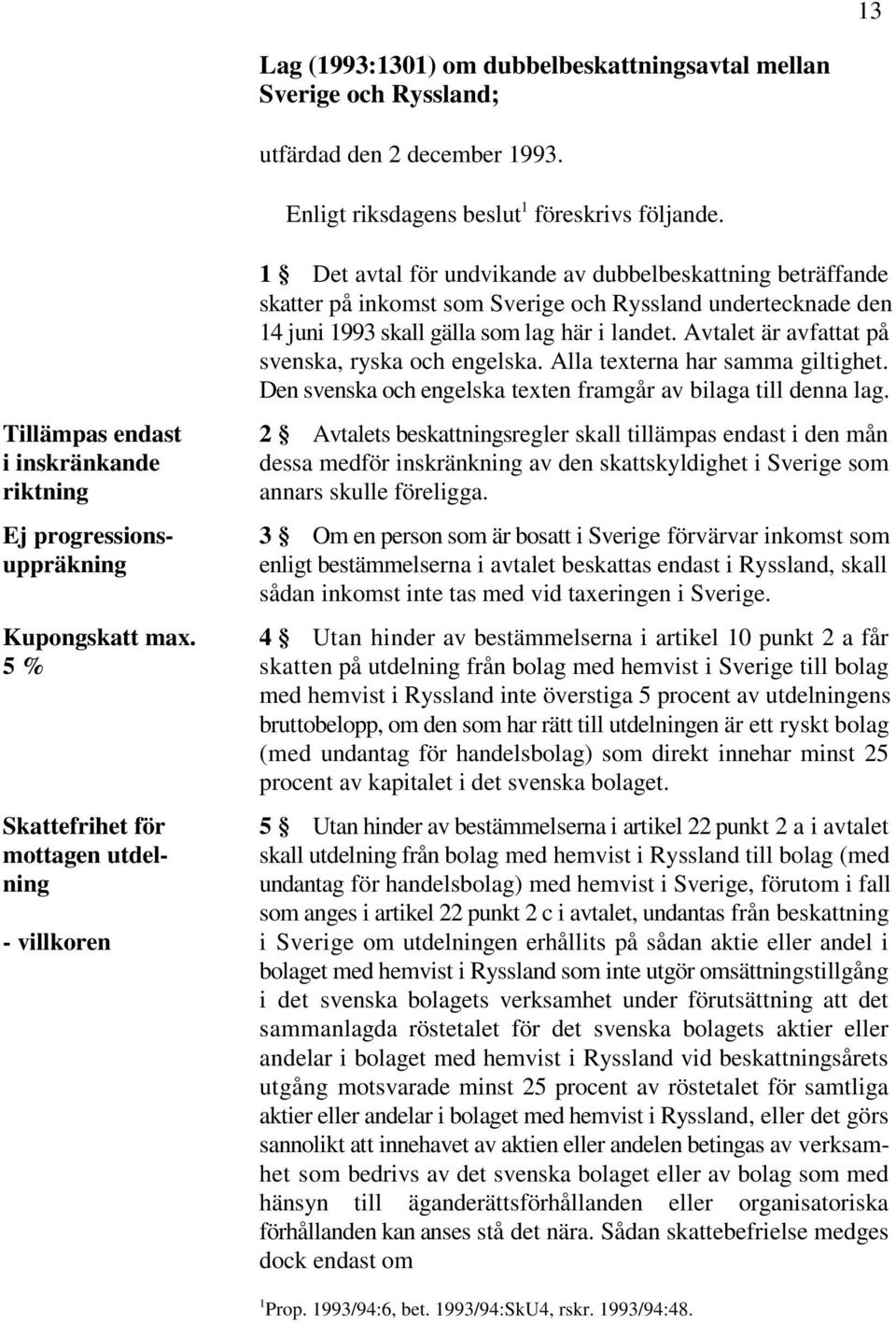 Avtalet är avfattat på svenska, ryska och engelska. Alla texterna har samma giltighet. Den svenska och engelska texten framgår av bilaga till denna lag.