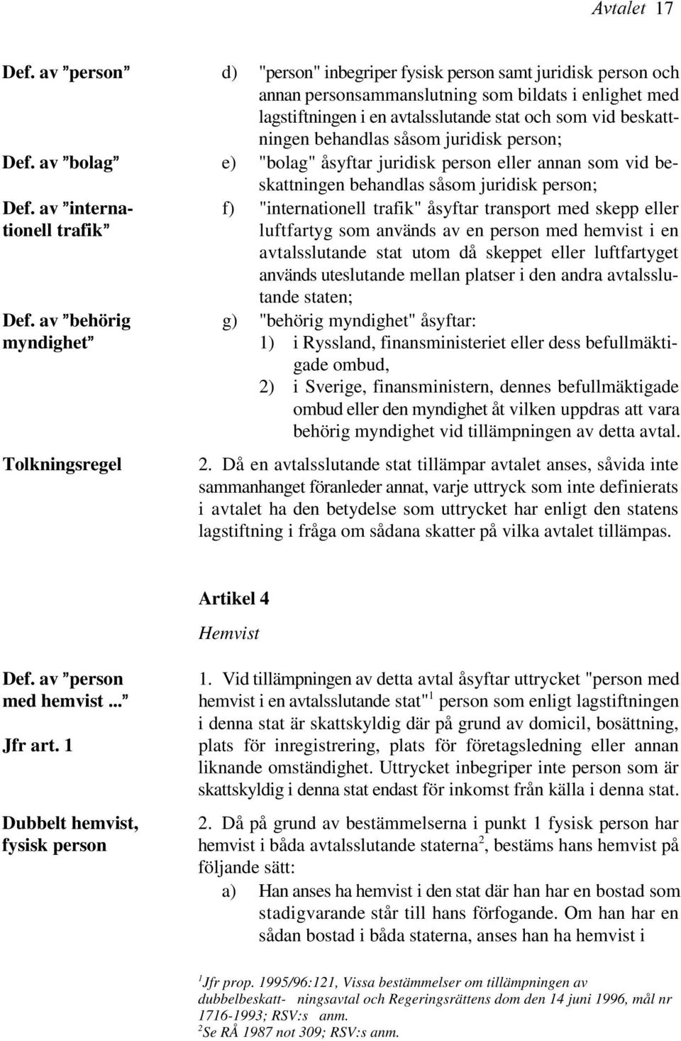 behandlas såsom juridisk person; Def. av @bolag@ e) "bolag" åsyftar juridisk person eller annan som vid beskattningen behandlas såsom juridisk person; Def.