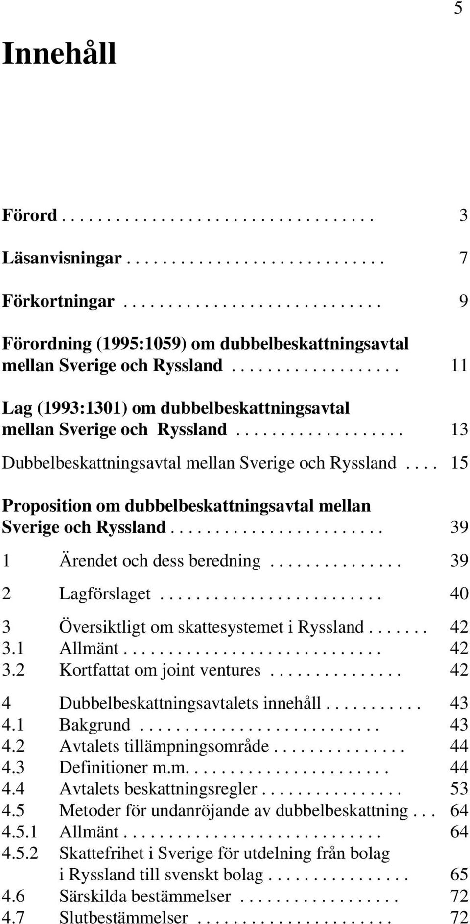 ... 15 Proposition om dubbelbeskattningsavtal mellan Sverige och Ryssland........................ 39 1 Ärendet och dess beredning............... 39 2 Lagförslaget.