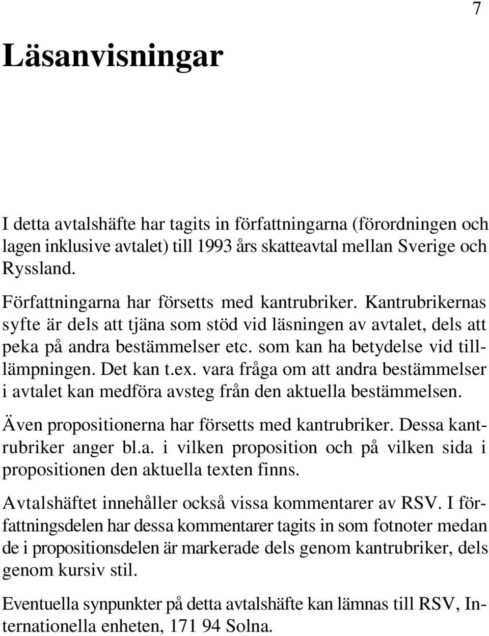 som kan ha betydelse vid tilllämpningen. Det kan t.ex. vara fråga om att andra bestämmelser i avtalet kan medföra avsteg från den aktuella bestämmelsen.