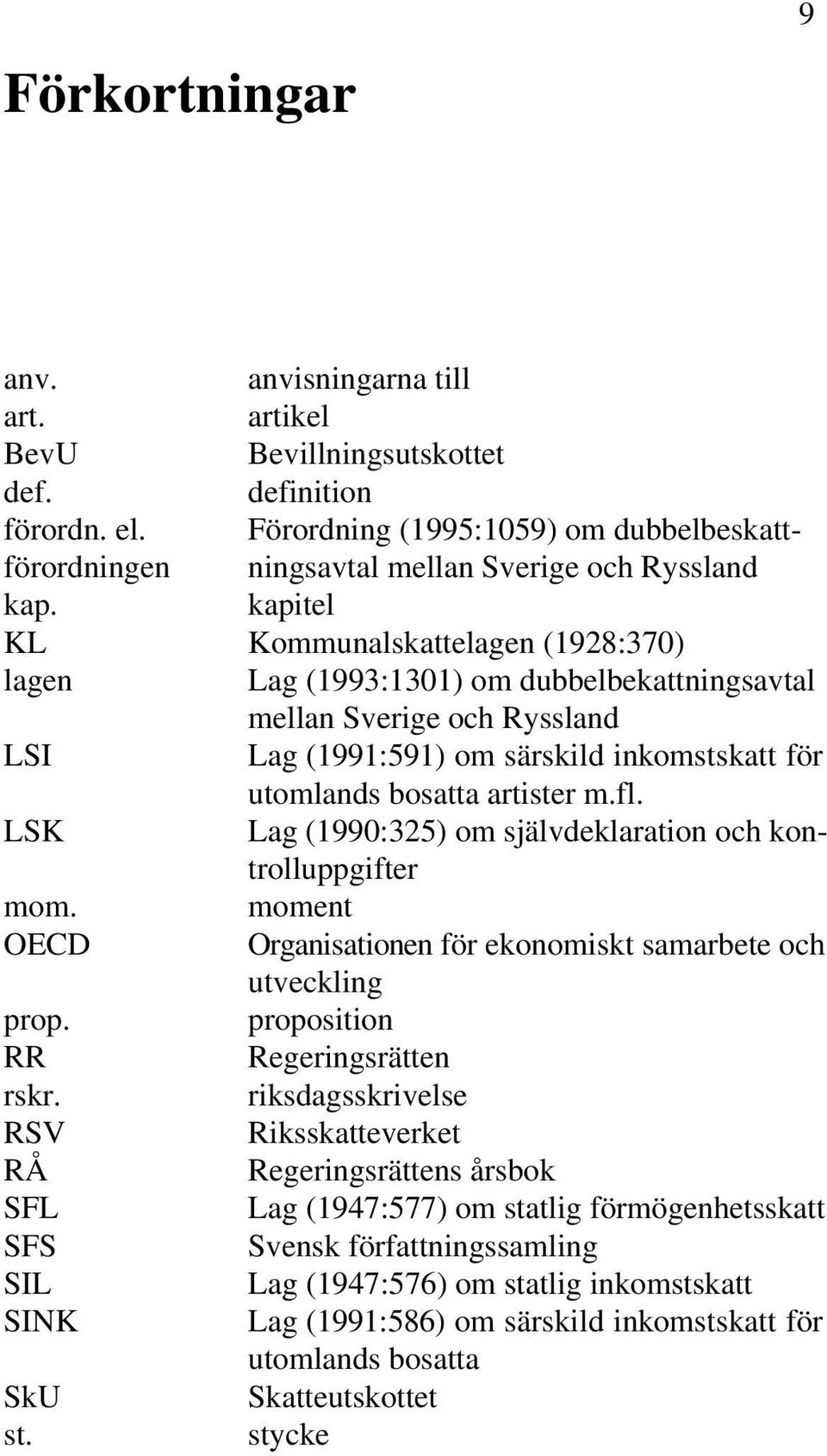 kapitel KL Kommunalskattelagen (1928:370) lagen Lag (1993:1301) om dubbelbekattningsavtal mellan Sverige och Ryssland LSI Lag (1991:591) om särskild inkomstskatt för utomlands bosatta artister m.fl.