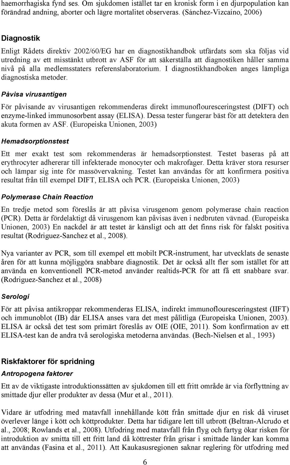 diagnostiken håller samma nivå på alla medlemsstaters referenslaboratorium. I diagnostikhandboken anges lämpliga diagnostiska metoder.